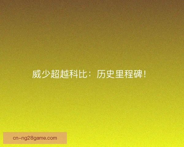 威少超越科比：历史里程碑！