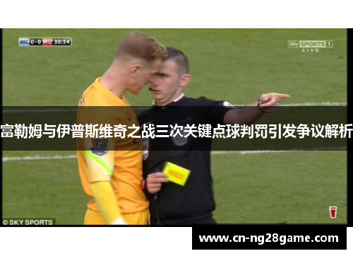 富勒姆与伊普斯维奇之战三次关键点球判罚引发争议解析