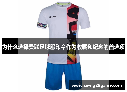 为什么选择曼联足球服印章作为收藏和纪念的首选项