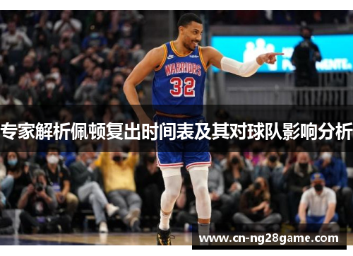 专家解析佩顿复出时间表及其对球队影响分析