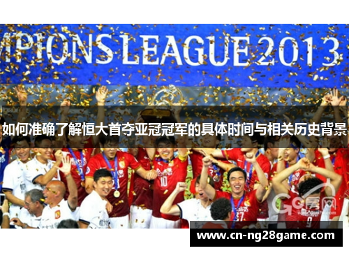如何准确了解恒大首夺亚冠冠军的具体时间与相关历史背景