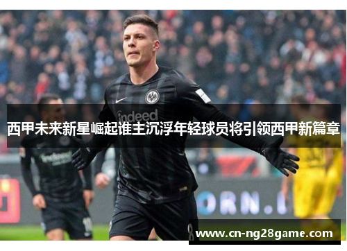 西甲未来新星崛起谁主沉浮年轻球员将引领西甲新篇章